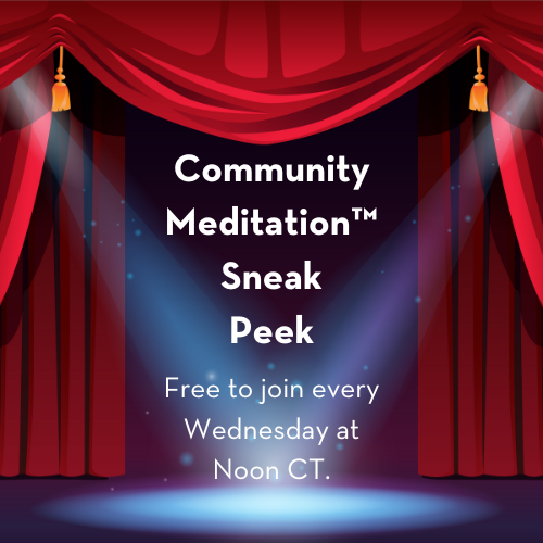 Weekly “Sneak Peek” Community Meditation™